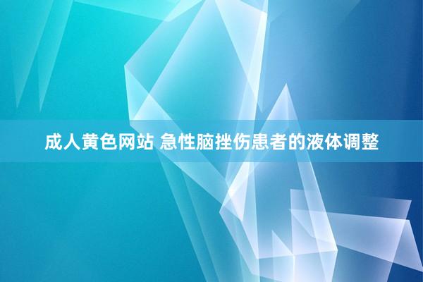 成人黄色网站 急性脑挫伤患者的液体调整